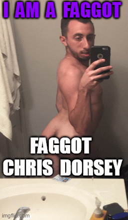 I am FAGGOT CHRIS DORSEY
