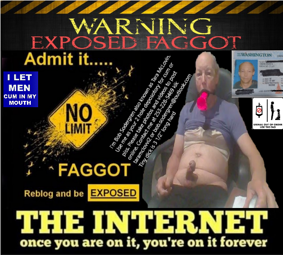 WARNING EXPOSED FAGGOT Alert Bob Sodergren I let men cum in my mouth