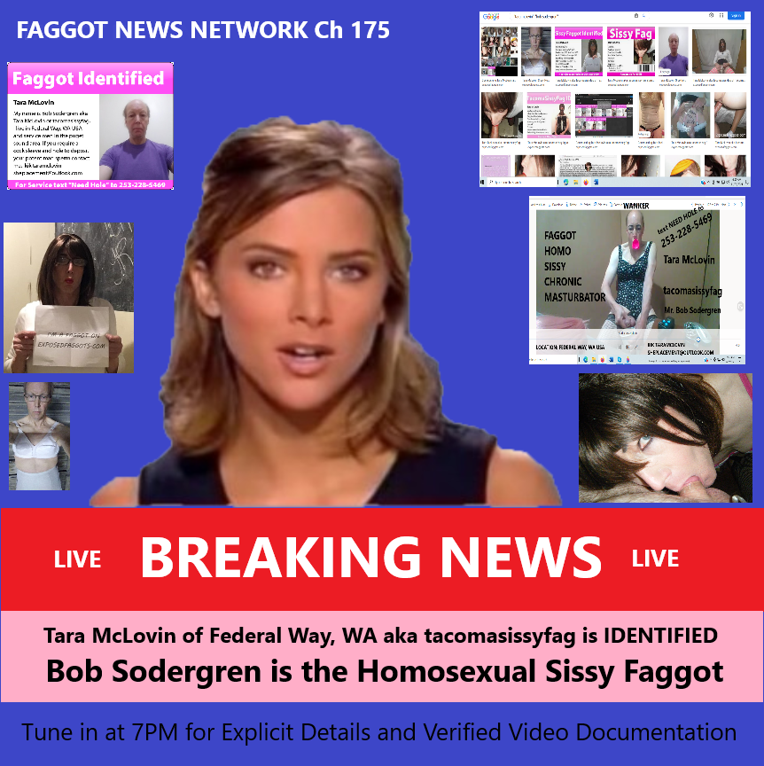 Tara McLovin (aka Bob Sodergren) breaking news on Faggot News Network exposes this loser in detail