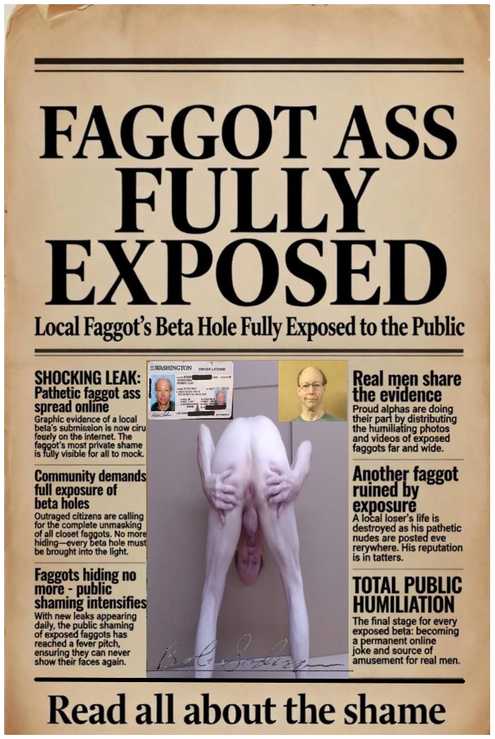 Bob Sodergren Faggot ASS FULLY EXPOSED Please Bareback me